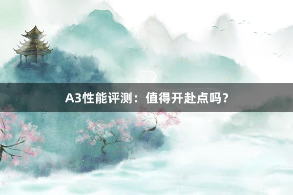 A3性能评测：值得开赴点吗？